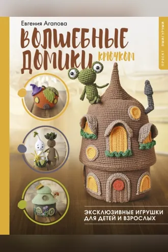 Обложка книги «Волшебные домики крючком. Эксклюзивные игрушки для детей и взрослых. Проект амигуруми»