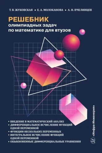 Обложка книги «Решебник олимпиадных задач по математике для втузов. Введение в математический анализ. Дифференциальное исчисление функций одной переменной. Функции нескольких переменных. Интегральное исчисление функций одной переменной. Обыкновенные дифференциальны»
