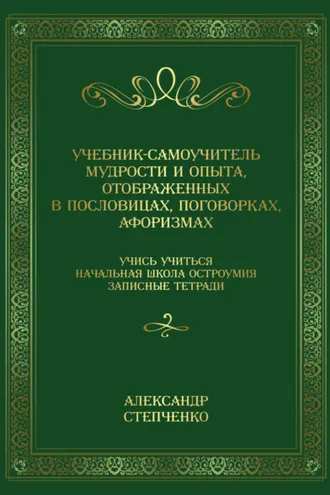 Обложка книги «Учебник-самоучитель мудрости и опыта, отображенных в пословицах, поговорках, афоризмах. Учись учиться. Начальная школа остроумия. Записные тетради.»