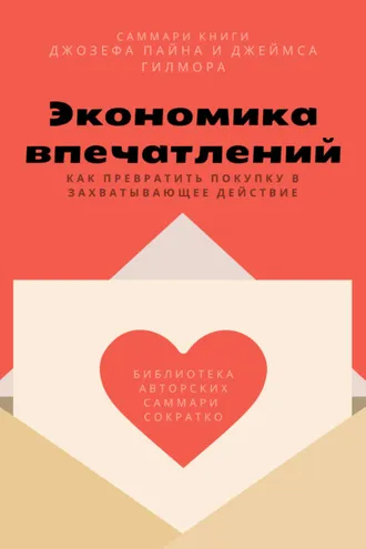Обложка книги «Саммари книги Джозефа Пайна, Джеймса Гилмора «Экономика впечатлений: как превратить покупку в захватывающее действие»»