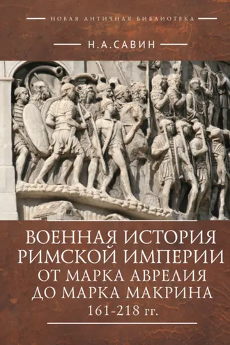 Обложка книги «Военная история Римской империи от Марка Аврелия до Марка Макрина 161–218 гг.»