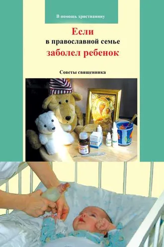 Обложка книги «Если в православной семье заболел ребенок. Советы священника»