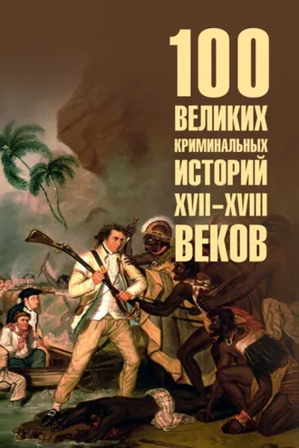 Обложка книги «100 великих криминальных историй XVII-XVIII веков»