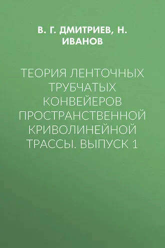 Обложка книги «Теория ленточных трубчатых конвейеров пространственной криволинейной трассы. Выпуск 1»