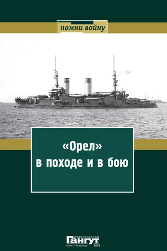 Обложка книги ««Орел» в походе и в бою. Воспоминания и донесения участников Русско-японской войны на море в 1904–1905 годах»