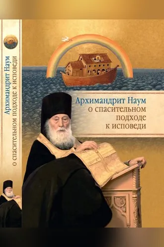 Обложка книги «Архимандрит Наум (Байбородин) о спасительном подходе к исповеди. Исповедь современного человека»