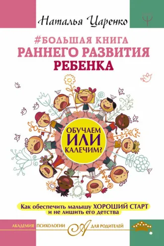 Обложка книги «#Большая книга раннего развития ребенка. Обучаем или калечим? Как обеспечить малышу хороший старт и не лишить его детства»