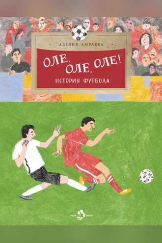 Обложка книги «Оле, оле, оле! История футбола»