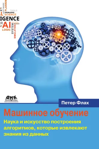 Обложка книги «Машинное обучение. Наука и искусство построения алгоритмов, которые извлекают знания из данных»