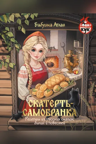 Обложка книги «Скатерть-самобранка. Рецепты из русских сказок, былин и повестей»