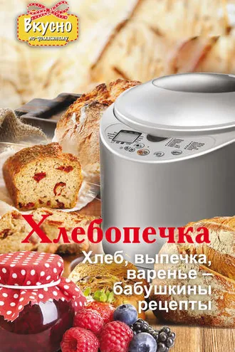 Обложка книги «Хлебопечка. Хлеб, выпечка, варенье – бабушкины рецепты»