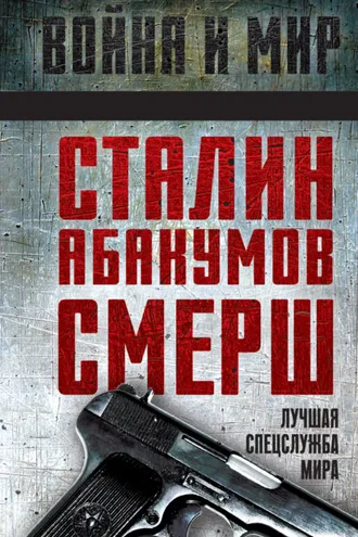 Обложка книги «Сталин, Абакумов, СМЕРШ. Лучшая спецслужба мира»