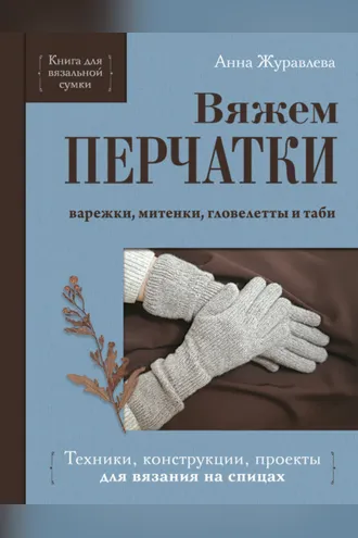 Обложка книги «Вяжем перчатки. Техники, конструкции, проекты для вязания на спицах»