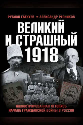 Обложка книги «Великий и страшный 1918 год. Иллюстрированная летопись начала Гражданской войны в России»