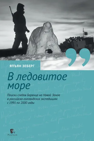 Обложка книги «В ледовитое море. Поиски следов Баренца на Новой Земле в российcко-голландских экспедициях с 1991 по 2000 годы»