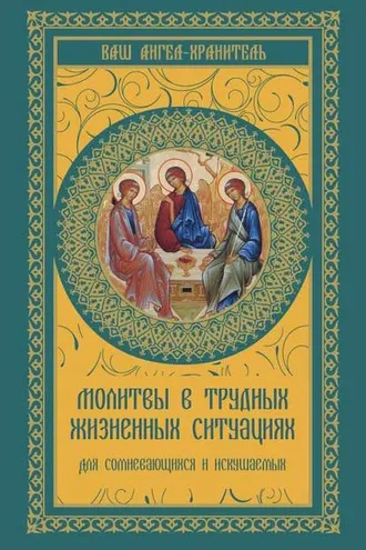 Обложка книги «Молитвы в трудных жизненных ситуациях. Для сомневающихся и искушаемых»