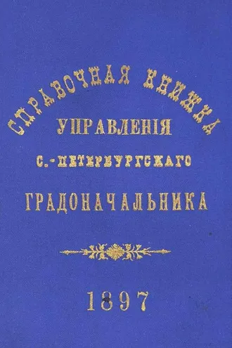 Обложка книги «Справочная книжка С.-Петербургского градоначальства и городской полиции. Выпуск 1, составлена по 1 мая 1897 г.»