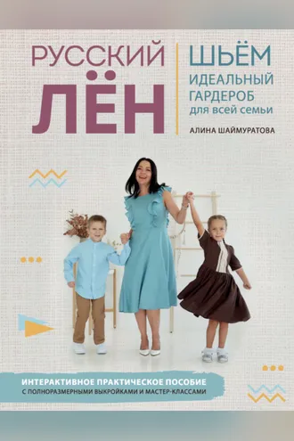 Обложка книги «Русский лён. Идеальная одежда для всей семьи. Интерактивное практическое пособие с полноразмерными выкройками и мастер-классами»