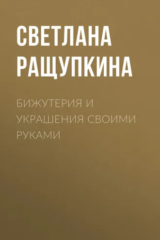 Обложка книги «Бижутерия и украшения своими руками»