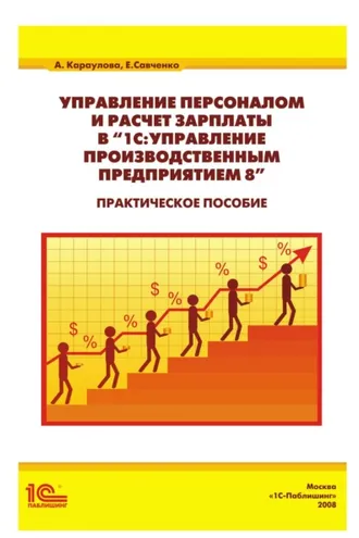 Обложка книги «Управление персоналом и расчет зарплаты в «1С:Управление производственным предприятием 8». Практическое пособие»