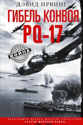 Обложка книги «Гибель конвоя PQ-17. Величайшая военно-морская катастрофа Второй мировой войны. 1941— 1942 гг.»