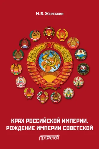 Обложка книги «Крах Российской империи. Рождение империи Советской»