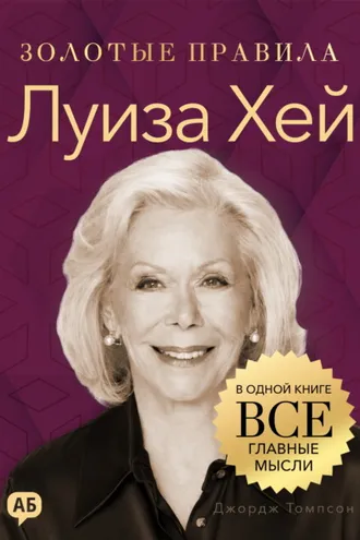 Обложка книги «Луиза Хей. Золотые правила. Все главные мысли в одной книге»