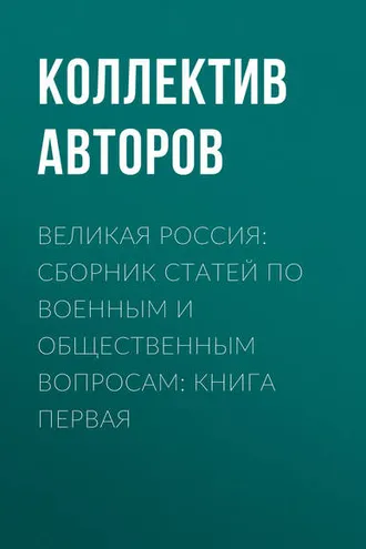 Обложка книги «Великая Россия: сборник статей по военным и общественным вопросам: книга первая»
