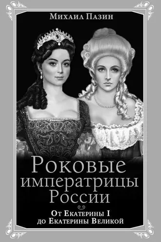 Обложка книги «Роковые императрицы России. От Екатерины I до Екатерины Великой»