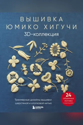Обложка книги «Вышивка Юмико Хигучи. 3D-коллекция. Трехмерные дизайны вышивки шерстяной и хлопковой нитью»