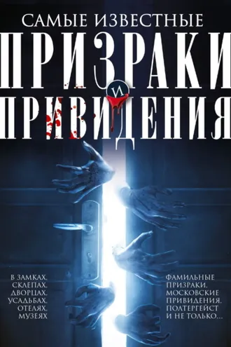 Обложка книги «Самые известные призраки и привидения. В замках, склепах, дворцах, усадьбах, отелях, музеях. Фамильные призраки, московские привидения, полтергейст и не только…»