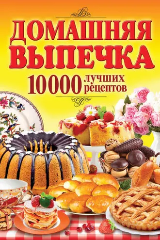Обложка книги «Домашняя выпечка. 10 000 лучших рецептов»