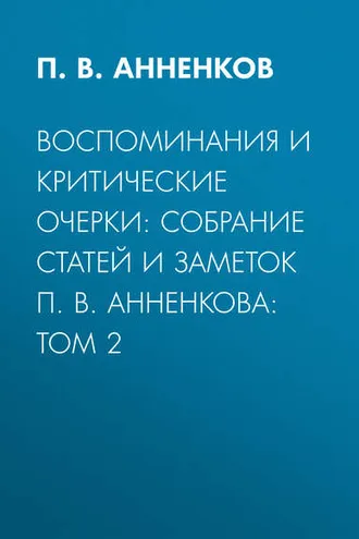 Обложка книги «Воспоминания и критические очерки: собрание статей и заметок П. В. Анненкова: Том 2»