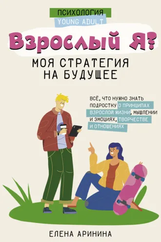 Обложка книги «Взрослый Я? Моя стратегия на будущее. Всё, что нужно знать подростку о принципах взрослой жизни, мышлении и эмоциях, творчестве и отношениях»