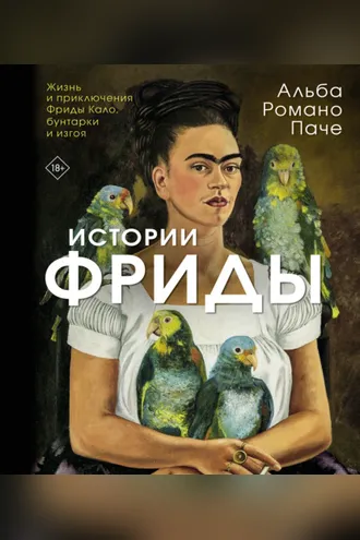 Обложка книги «Истории Фриды. Жизнь и приключения Фриды Кало, бунтарки и изгоя»