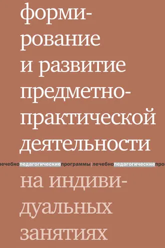 Обложка книги «Формирование и развитие предметно-практической деятельности на индивидуальных занятиях»