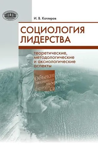 Обложка книги «Социология лидерства. Теоретические, методологические и аксиологические аспекты»