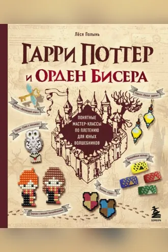 Обложка книги «Гарри Поттер и Орден бисера. Пошаговые мастер-классы для юных волшебников»