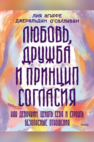 Обложка книги «Любовь, дружба и принцип согласия. Как девочкам ценить себя и строить безопасные отношения»