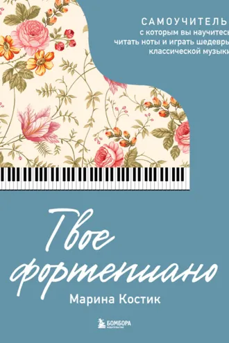 Обложка книги «Твое фортепиано. Самоучитель, с которым вы научитесь читать ноты и играть шедевры классической музыки»