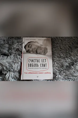 Обложка книги «Счастье ест. Любовь спит. Рецепты успеха для женщин. Как совместить семью и работу»