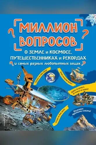 Обложка книги «Миллион вопросов о земле и космосе, путешественниках и рекордах и самых разных любопытных вещах»
