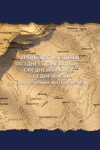 Обложка книги «Хронология эпохи позднего энеолита – средней бронзы Средней Азии (погребения Алтын-депе)»