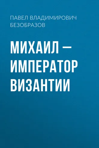 Обложка книги «Михаил – император Византии»