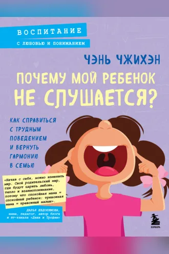 Обложка книги «Почему мой ребенок не слушается? Как справиться с трудным поведением и вернуть гармонию в семью»