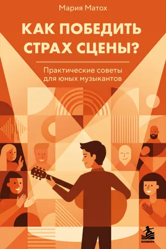 Обложка книги «Как победить страх сцены? Практические советы для юных музыкантов»
