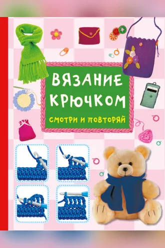 Обложка книги «Вязание крючком. Смотри и повторяй»