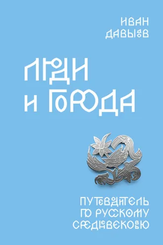 Обложка книги «Люди и города. Путеводитель по русскому Средневековью»