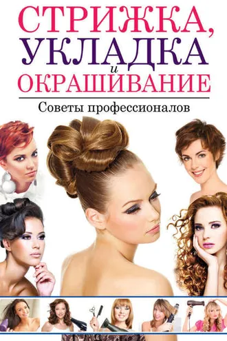 Обложка книги «Стрижка, укладка и окрашивание волос. Советы профессионалов»