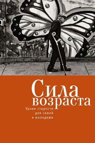 Обложка книги «Сила возраста. Уроки старости для семей и молодежи»